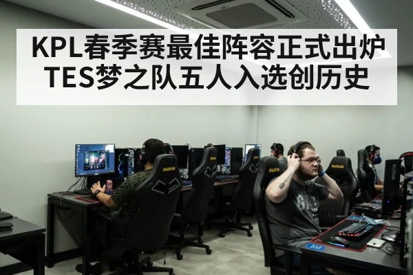 KPL春季赛最佳阵容正式出炉 TES梦之队五人入选创历史